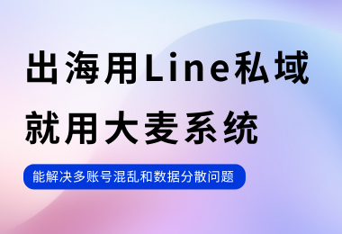 企业出海用 Line 聊客户？多账号混乱、数据分散有解了！
